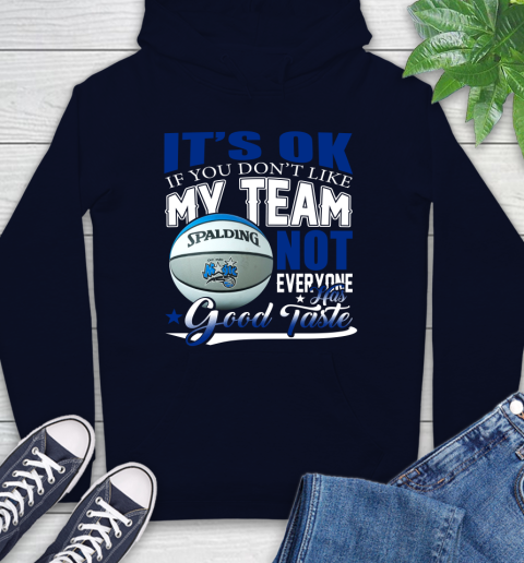 NBA It's Ok If You Don't Like My Team Orlando Magic Not Everyone Has Good Taste Basketball Hoodie 3