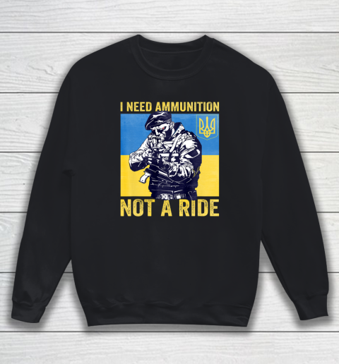 I Need Ammunition Not A Ride  Free Ukraine Sweatshirt