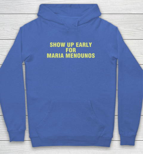 Show Up Early For Maria Menounos Hoodie 5