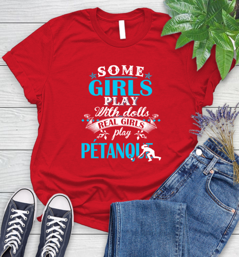 Some Girls Play With Dolls Real Girls Play Pétanque Women's T-Shirt 13