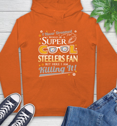 Pittsburgh Steelers NFL Football I Never Dreamed I Would Be Super Cool Fan Hoodie 5 Pittsburgh Steelers NFL Football I Never Dreamed I Would Be Super Cool Fan Hoodie - Image 5