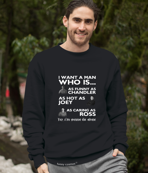 Friends TV Show T Shirt, Joey Chandler Ross T Shirt, I Want A Man Who Is Tshirt, Friends Show Quotes T Shirt