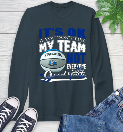 NBA It's Ok If You Don't Like My Team Orlando Magic Not Everyone Has Good Taste Basketball Long Sleeve T-Shirt 9