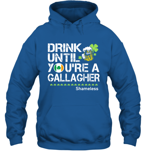 Drink Until You're A Gallagher Shameless Funny Drinking Irish Team Hoodie