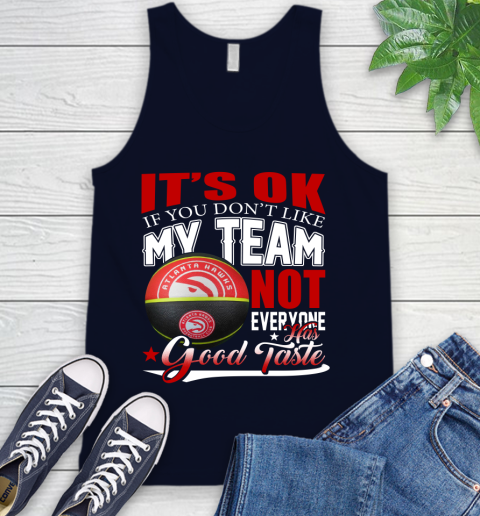 NBA It's Ok If You Don't Like My Team Atlanta Hawks Not Everyone Has Good Taste Basketball Tank Top 2