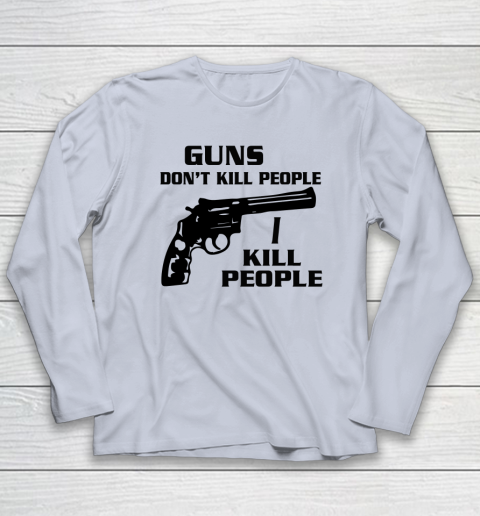 Guns Don't Kill People I Do Shirt I Kill People Long Sleeve T-Shirt 4