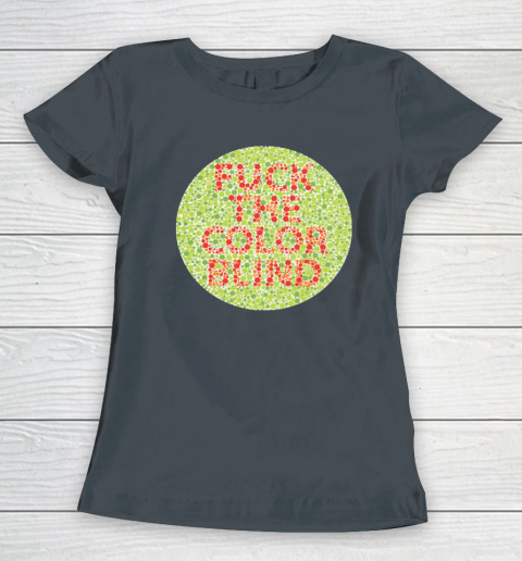 Fuck The Color Blind Funny Women's T-Shirt 3
