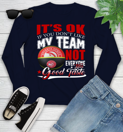 NBA It's Ok If You Don't Like My Team Atlanta Hawks Not Everyone Has Good Taste Basketball Youth Long Sleeve 2