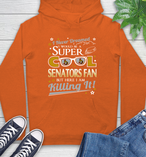 Ottawa Senators NHL Hockey I Never Dreamed I Would Be Super Cool Fan Hoodie 4