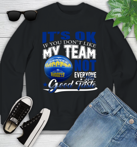 NBA It's Ok If You Don't Like My Team Denver Nuggets Not Everyone Has Good Taste Basketball Youth Sweatshirt