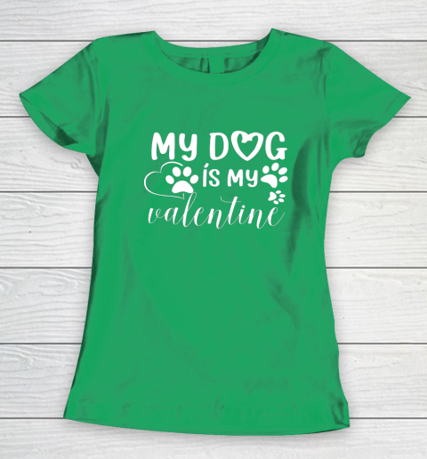 My Dog is my Valentine Day Funny Gift Women's T-Shirt 4