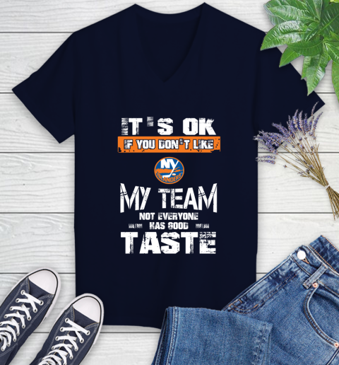 New York Islanders NHL Hockey It's Ok If You Don't Like My Team Not Everyone Has Good Taste Women's V-Neck T-Shirt 2