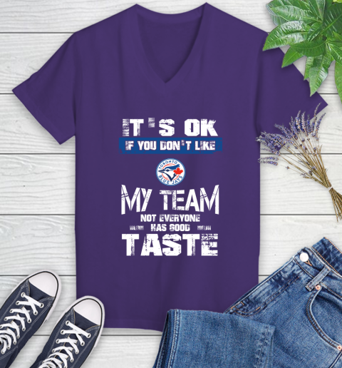 Toronto Blue Jays MLB Baseball It's Ok If You Don't Like My Team Not Everyone Has Good Taste Women's V-Neck T-Shirt 3