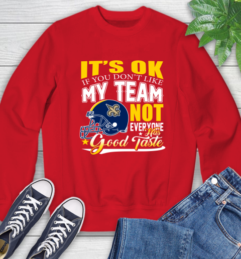 New Orleans Saints NFL Football You Don't Like My Team Not Everyone Has Good Taste Sweatshirt - Image 11