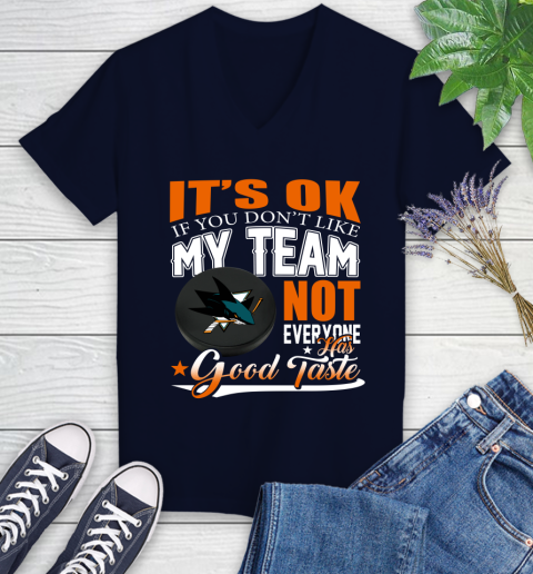 San Jose Sharks NHL Hockey You Don't Like My Team Not Everyone Has Good Taste Women's V-Neck T-Shirt 2