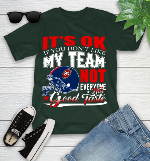 NFL It's Ok If You Don't Like My Team San Francisco 49ers Not Everyone Has Good Taste Football Youth T-Shirt 5