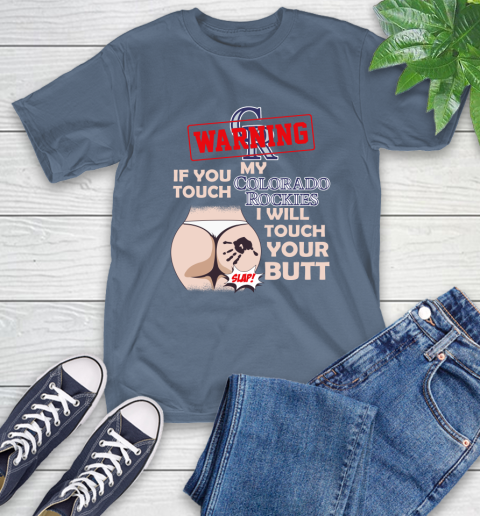Colorado Rockies MLB Baseball Warning If You Touch My Team I Will Touch My Butt T-Shirt 8