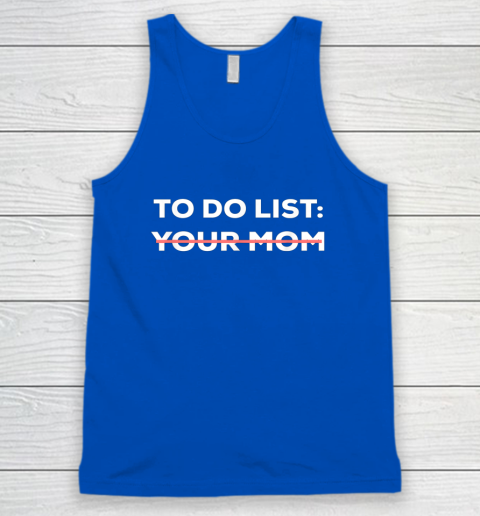 To Do List Your Mom Funny Sarcastic Tank Top 8
