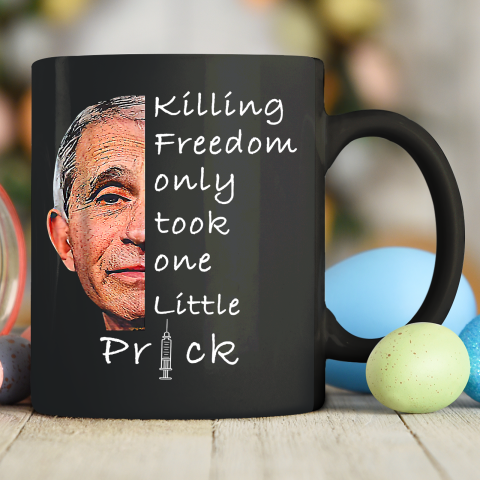 Killing Freedom Only Took One Little Prick Fauci Ouchie Shirt Ceramic Mug 11oz