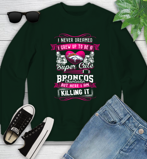 Denver Broncos NFL Football I Never Dreamed I Grew Up To Be A Super Cute Cheerleader Youth Sweatshirt Tee For Sports