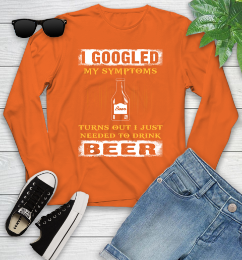 I Googled My Symptoms Turns Out I Needed To Drink Beer Youth Long Sleeve 3