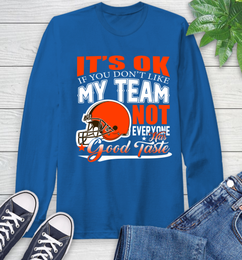 Cleveland Browns NFL Football You Don't Like My Team Not Everyone Has Good Taste Long Sleeve T-Shirt 10