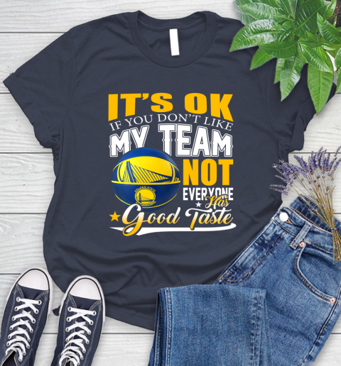 NBA It's Ok If You Don't Like My Team Golden State Warriors Not Everyone Has Good Taste Basketball Women's T-Shirt 14