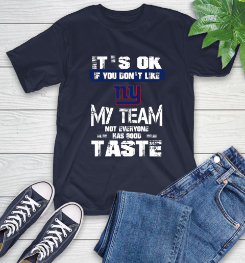 New York Giants NFL Football It's Ok If You Don't Like My Team Not Everyone Has Good Taste T-Shirt 3