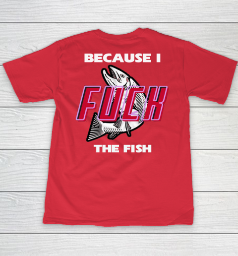 Fish Want Me Women Fear Me  - Because I Fuck The Fish Youth T-Shirt 16