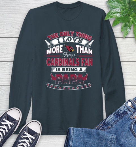NFL The Only Thing I Love More Than Being A Arizona Cardinals Fan Is Being A Papa Football Long Sleeve T-Shirt 9