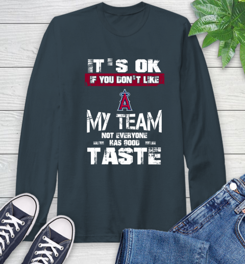 Los Angeles Angels MLB Baseball It's Ok If You Don't Like My Team Not Everyone Has Good Taste Long Sleeve T-Shirt 9