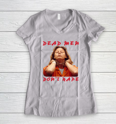 Dead Men Don't Rape Shirt Aileen Carol Wuornos Women's V-Neck T-Shirt