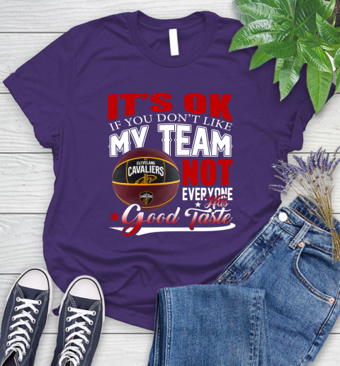 NBA It's Ok If You Don't Like My Team Cleveland Cavaliers Not Everyone Has Good Taste Basketball Women's T-Shirt 4