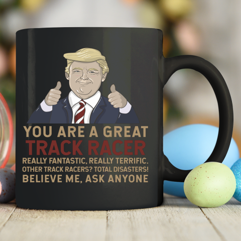 Trump You Are A Great Great Track Racer Ceramic Mug 11oz