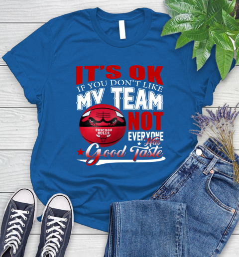 NBA It's Ok If You Don't Like My Team Chicago Bulls Not Everyone Has Good Taste Basketball Women's T-Shirt 12