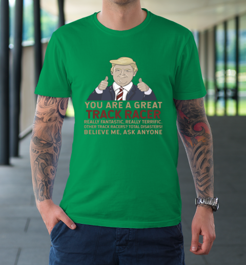 Trump You Are A Great Great Track Racer T-Shirt 13