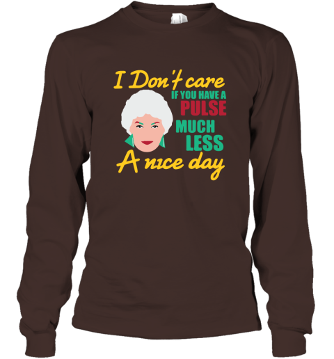 I Don't Care If You Have A Pulse Much Less A Nice Day Long Sleeve