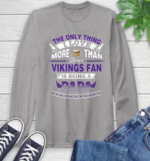 NFL The Only Thing I Love More Than Being A Minnesota Vikings Fan Is Being A Papa Football Long Sleeve T-Shirt 6