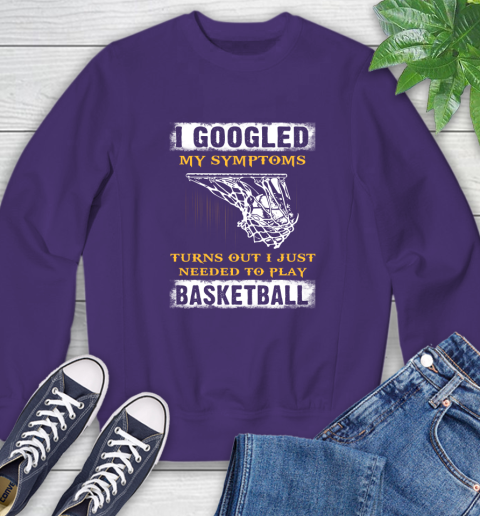 I Googled My Symptoms Turns Out I Needed To Play Basketball Sweatshirt 4