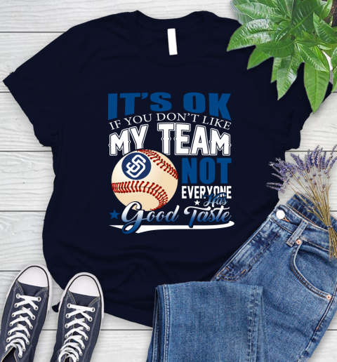 San Diego Padres MLB Baseball You Don't Like My Team Not Everyone Has Good Taste Women's T-Shirt 2