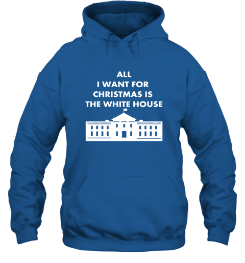 All I Want For Christmas Is The White House Xmas Hoodie