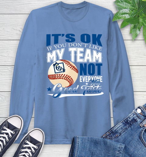 Tampa Bay Rays MLB Baseball You Don't Like My Team Not Everyone Has Good Taste Long Sleeve T-Shirt 12