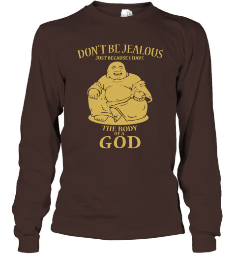 Dont Be Jealous Because I Have Body God Funny Buddhist Buddha Quote Long Sleeve