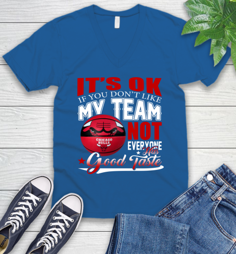 NBA It's Ok If You Don't Like My Team Chicago Bulls Not Everyone Has Good Taste Basketball V-Neck T-Shirt 5