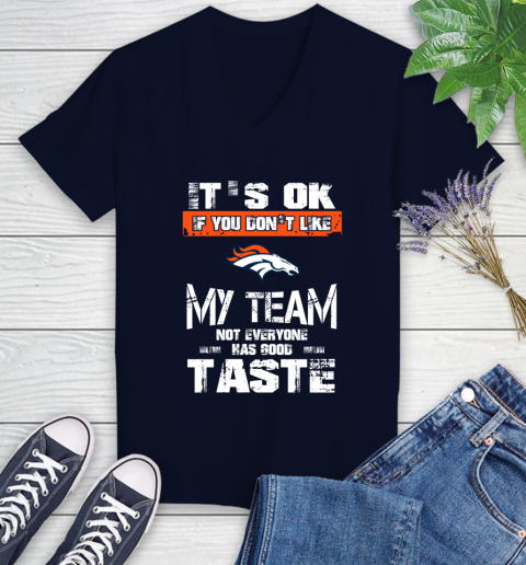 Denver Broncos NFL Football It's Ok If You Don't Like My Team Not Everyone Has Good Taste Women's V-Neck T-Shirt 2