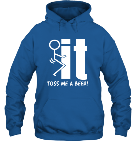 Fuck It Toss me A Beer funny beer lover drinking saying Hoodie