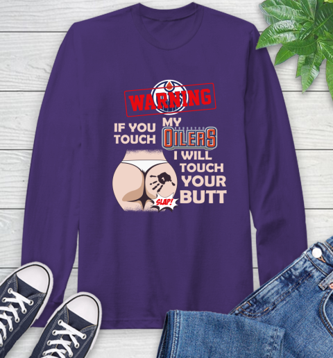 Edmonton Oilers NHL Hockey Warning If You Touch My Team I Will Touch My Butt Long Sleeve T-Shirt 5