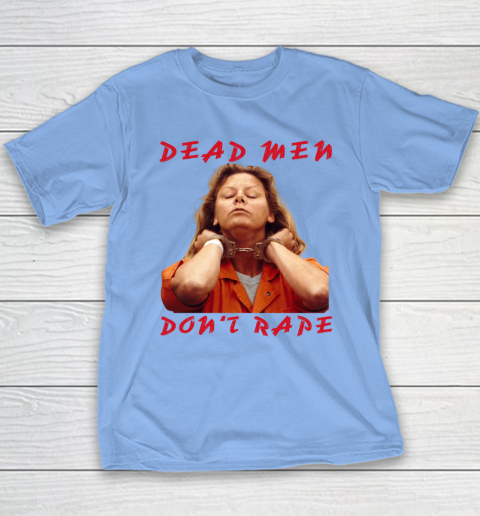Dead Men Don't Rape Shirt Aileen Carol Wuornos Youth T-Shirt 8