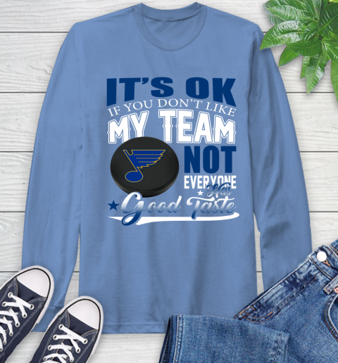 St.Louis Blues NHL Hockey You Don't Like My Team Not Everyone Has Good Taste Long Sleeve T-Shirt 12