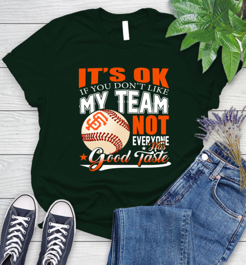 San Francisco Giants MLB Baseball You Don't Like My Team Not Everyone Has Good Taste Women's T-Shirt 6
